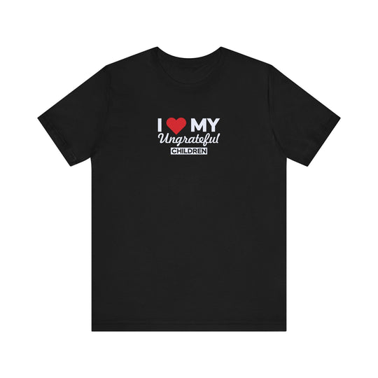 I love My Ungrateful Children T-Shirt