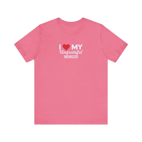 I love My Ungrateful Children T-Shirt
